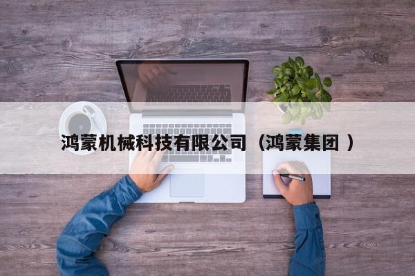 鴻蒙機械科技有限公司（鴻蒙集團 ）