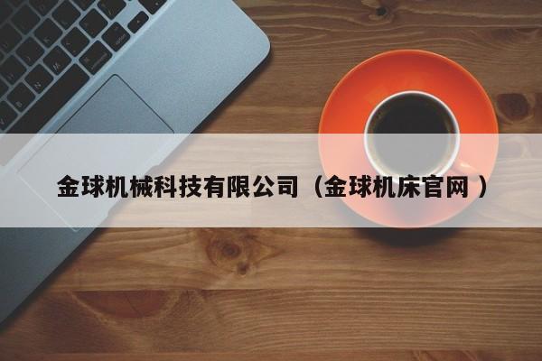 金球機(jī)械科技有限公司（金球機(jī)床官網(wǎng) ）